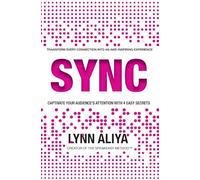 Sync: Transform Every Connection Into An Awe Inspiring Experience - Captivate Your Audience's Attention With 4 EASY Secrets