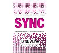 SYNC: Transform Every Connection Into An Awe Inspiring Experience - Captivate Your Audience's Attention With 4 EASY Secrets