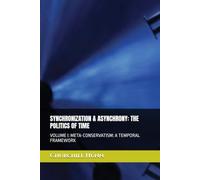 SYNCHRONIZATION & ASYNCHRONY: THE POLITICS OF TIME: VOLUME I: META-CONSERVATISM: A TEMPORAL FRAMEWORK: 1