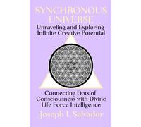 Synchronous Universe: Unraveling and Exploring Infinite Creative Potential; Connecting Dots of Consciousness with Divine Life Force Intelligence