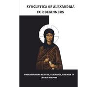 Syncletica of Alexandria for Beginners: Understanding Her Life, Sayings, and Role in Church History (EARLY CHURCH WOMEN: Martyrs, Desert Mothers & Leaders)