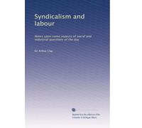Syndicalism and labour: Notes upon some aspects of social and industrial questions of the day: Volume 1