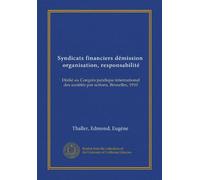 Syndicats financiers démission, organisation, responsabilité: Dédié au Congrès juridique international des sociétés par actions, Bruxelles, 1910