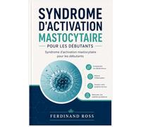Syndrome d'activation mastocytaire pour les débutants: Calmez l'inflammation, décryptez les réactions et retrouvez la stabilité au quotidien.