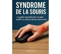 Syndrome de la souris: Le guide essentiel pour ne plus souffrir en silence devant votre écran