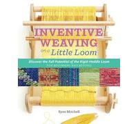 Inventive Weaving on a Little Loom: Discover the Full Potential of the Rigid-Heddle Loom