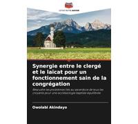 Synergie entre le clergé et le laïcat pour un fonctionnement sain de la congrégation: Résoudre les problèmes liés au sacerdoce de tous les croyants pour une ecclésiologie baptiste équilibrée