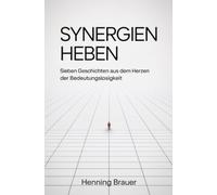 Synergien heben: Sieben Geschichten aus dem Herzen der Bedeutungslosigkeit