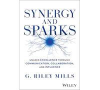 Synergy and Sparks: Unlock Excellence through Communication, Collaboration, and Influence