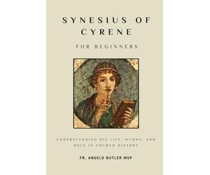 Synesius of Cyrene for Beginners: Understanding His Life, Hymns, and Role in Church History (THE FORGOTTEN FATHERS)