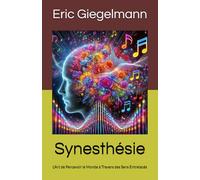 Synesthésie: L'Art de Percevoir le Monde à Travers des Sens Entrelacés (Santé, médecine et bien être)