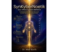 SynKyberNoetik. Das offene System MENSCH: Die Betriebsanleitung für dein Menschsein aus dem Vermächtnis Burkhard Heims