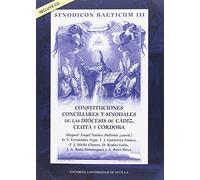 SYNODICON BAETICUM III: CONSTITUCIONES CONCILIARES Y SINODALES DE LAS DIÓCESIS DE CÁDIZ, CEUTA Y CÓR: Constituciones Conciliares y Sinodales de las ... Ceuta y Córdoba: 322 (Historia y Geografía)