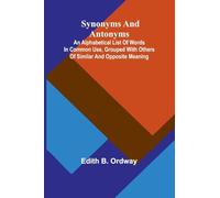 Synonyms and antonyms; An alphabetical list of words in common use, grouped with others of similar and opposite meaning