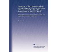 Synopsis of the commentary of the participants in the discussion of the third draft of the Single convention on narcotic drugs: Article by article ... draft and the final convention. Final report