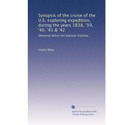Synopsis of the cruise of the U.S. exploring expedition, during the years 1838, '39, '40, '41 & '42: Delivered before the National Institute,