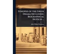 Synopsis of the Greek Drama Including Biographical Notices ...