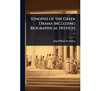 Synopsis of the Greek Drama Including Biographical Notices ...