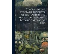Synopsis of the Vegetable Products of Scotland in the Museum of the Royal Botanic Gardens of Kew