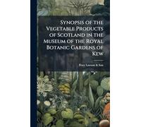 Synopsis of the Vegetable Products of Scotland in the Museum of the Royal Botanic Gardens of Kew