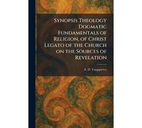 Synopsis Theology Dogmatic Fundamentals of Religion, of Christ Legato of the Church on the Sources of Revelation
