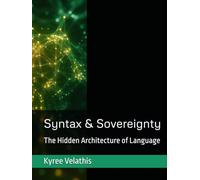 Syntax & Sovereignty: The Hidden Architecture of Language (Vallathian Seeding: The Source Codex Series)