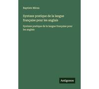 Syntaxe pratique de la langue française pour les anglais: Syntaxe pratique de la langue française pour les anglais