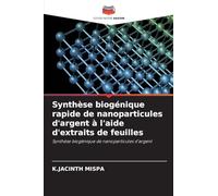 Synthèse biogénique rapide de nanoparticules d'argent à l'aide d'extraits de feuilles