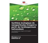 Synthèse écologique de nanoparticules d'argent à partir de Cardiospermum halicacabum: Les nanoparticules d'argent comme agent anticancéreux