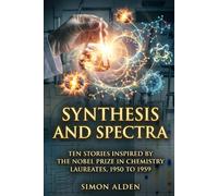 SYNTHESIS AND SPECTRA: TEN STORIES INSPIRED BY THE NOBEL PRIZE IN CHEMISTRY LAUREATES, 1950 TO 1959 (The Nobel Chemistry Stories: A Decade-by-Decade Short Story Series)