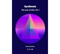 Synthesis: The Law of Life, Vol. I: Living Principles of Consciousness, Creativity, and Divine Law (The Creativity & Synthesis Series)