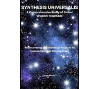 SYNTHESIS UNIVERSALIS: A Comprehensive Study of Global Wisdom Traditions, Volume III: Rediscovering the Universal Patterns in Human Spiritual Development