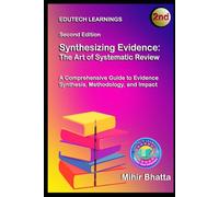 Synthesizing Evidence: The Art of Systematic Review: A Comprehensive Guide to Evidence Synthesis, Methodology, and Impact