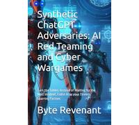 Synthetic ChatGPT Adversaries: AI Red Teaming and Cyber Wargames: Turn the Tables. Instead of Waiting for the Next Incident, Enlist AI as your ... with AI: The Black Hat ChatGPT Series)