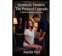 Synthetic Desires: The Protocol Upgrade: A Dark Adult Science Fiction Romance (Dark Adult Fantasy Tales)