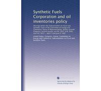 Synthetic Fuels Corporation and oil inventories policy: Hearings before the Subcommittee on Fossil and Synthetic Fuels of the Committee on Energy and ... and H.R. 5833 ... April 2 and June 9, 1982