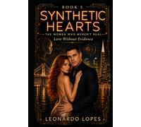 SYNTHETIC HEARTS: THE WOMEN WHO WEREN'T REAL: LOVE WITHOUT EVIDENCE (BOOK 5) (SYNTHETIC HEARTS: THE WOMEN WHO WEREN'T REAL - THE PRESENT BEGINS (BOOK 6))