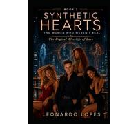 SYNTHETIC HEARTS: THE WOMEN WHO WEREN'T REAL: THE DIGITAL AFTERLIFE OF LOVE (BOOK 3)