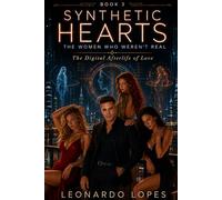 SYNTHETIC HEARTS: THE WOMEN WHO WEREN'T REAL: THE DIGITAL AFTERLIFE OF LOVE (BOOK 3)