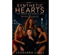 SYNTHETIC HEARTS: THE WOMEN WHO WEREN'T REAL: THE FIRST BEAUTIFUL LIE (BOOK 1)