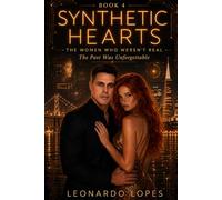 SYNTHETIC HEARTS: THE WOMEN WHO WEREN'T REAL: THE PAST WAS UNFORGETTABLE (BOOK 4) (SYNTHETIC HEARTS: THE WOMEN WHO WEREN'T REAL - THE FIRST BEAUTIFUL LIE)