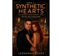 SYNTHETIC HEARTS: THE WOMEN WHO WEREN'T REAL: THE PAST WAS UNFORGETTABLE (BOOK 4) (SYNTHETIC HEARTS: THE WOMEN WHO WEREN'T REAL - THE FIRST BEAUTIFUL LIE)