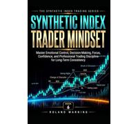 Synthetic Index Trader Mindset: Master Emotional Control, Decision-Making, Focus, Confidence, and Professional Trading Discipline for Long-Term Consistency