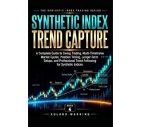 Synthetic Index Trend Capture: A Complete Guide to Swing Trading, Multi-Timeframe Market Cycles, Position Timing, Longer-Term Setups, and Professional ... Indices (Synthetic Index Trading Series)