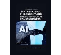 Synthetic Soul: Philosophy and the Future of AI Consciousness (AI and Philosophy)