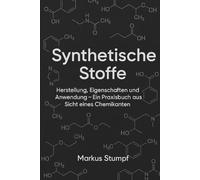 Synthetische Stoffe: Herstellung, Eigenschaften und Anwendungen - Ein Praxisbuch aus Sicht eines Chemikanten