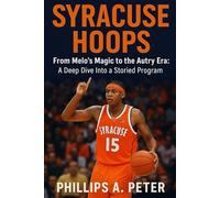 Syracuse Hoops: From Melo’s Magic to the Autry Era: A Deep Dive Into a Storied Program