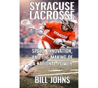 Syracuse Lacrosse: Speed, Innovation, and the Making of a National Power (The Sacred Game)