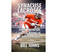 Syracuse Lacrosse: Speed, Innovation, and the Making of a National Power (The Sacred Game)