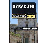 SYRACUSE TRAVEL GUIDE: Discover hidden gems, practical tips, and memorable experiences for every step of your travel adventure.